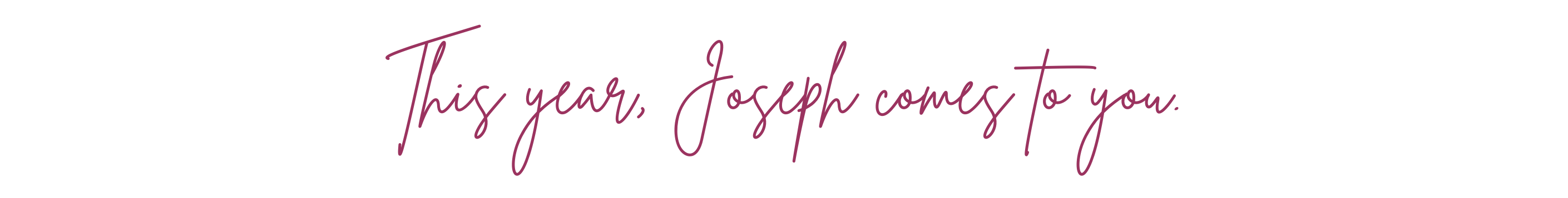 This year, Joseph comes to you.