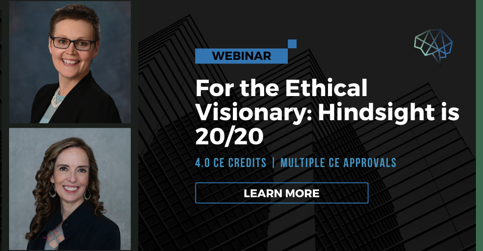 Webinar. for the ethical visionary: Hindsight is 20/20. 4.0 CE/CEU credits. Multiple CE approvals. Learn more.
