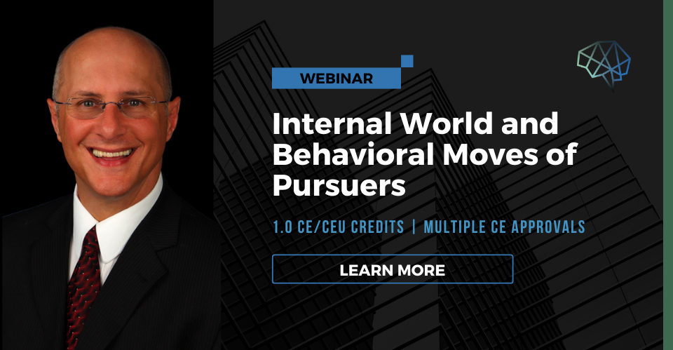 Webinar. Internal world and behavioral moves of pursuers. 1.0 CE/CEU credits. Multiple CE approvals. Learn more.