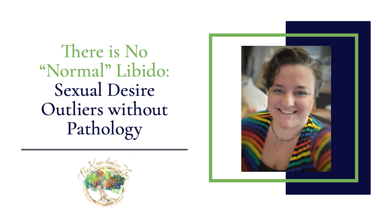There is No “Normal” Libido: Sexual Desire Outliers without Pathology CE Webinar for therapists, counselors, psychologists, social workers, marriage and family therapists