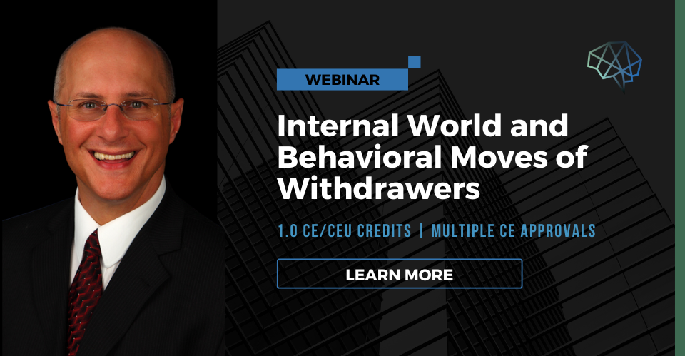 Webinar. Internal world and behavioral moves of withdrawers. 1.0 CE/CEU credits. Multiple CE approvals. Learn more.
