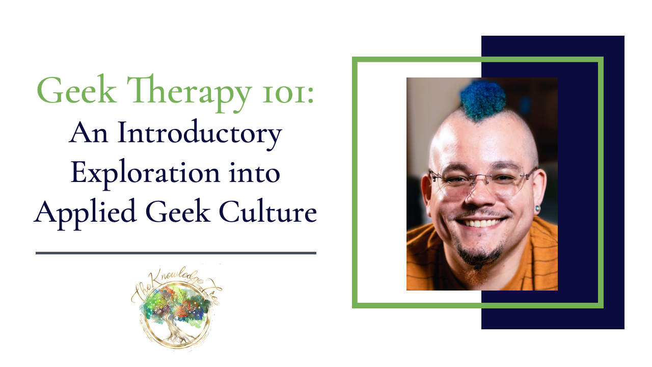 Geek Therapy 101: An Introductory Exploration into Applied Geek Culture CE Webinar for therapists, counselors, psychologists, social workers, marriage and family therapists