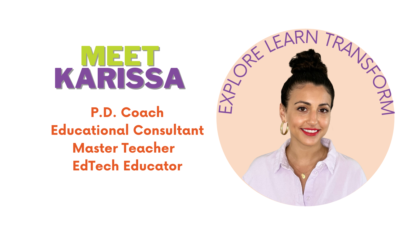 Text on left, Image on Right, TEXT READS:Meet Karissa PD Coach, Educational Consultant, Master Teacher, EdTech Educator with Image of Karissa on the right with the words in an arch over her head that read Explore Learn Transform