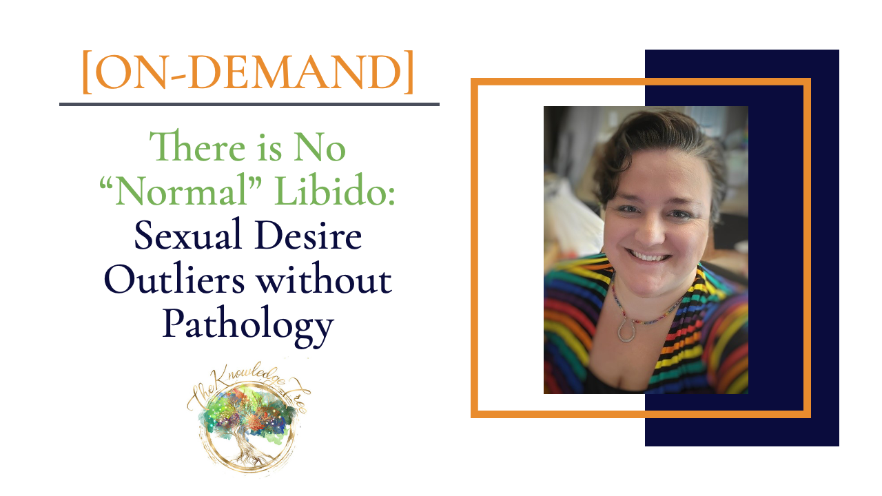 There is No “Normal” Libido: Sexual Desire Outliers without Pathology On-Demand CE Webinar for therapists, counselors, psychologists, social workers, marriage and family therapists