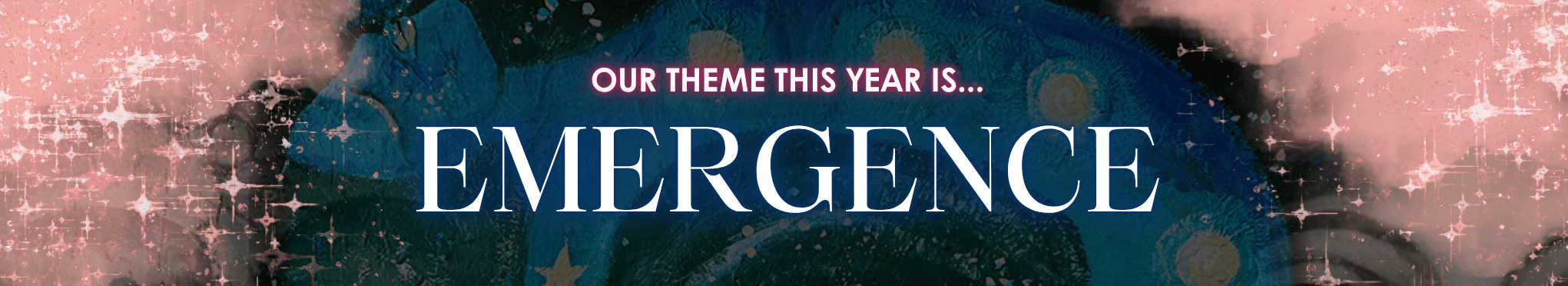 Our theme this year is EMERGENCE.