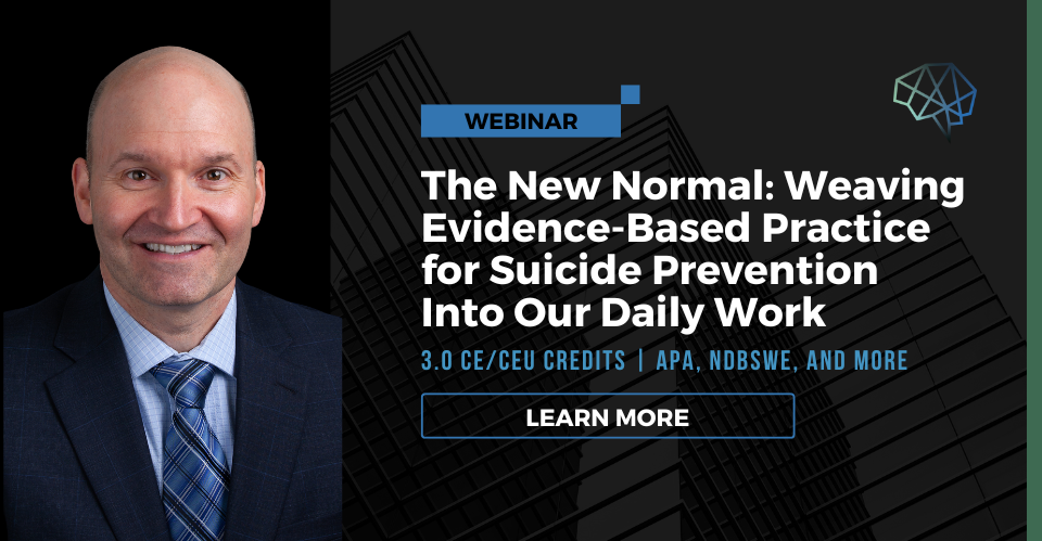 Webinar. The new normal: Weaving evidence-based practice for suicide prevention into our daily work. 3.0 CE/CEU credits. Multiple CE approvals. Learn more.
