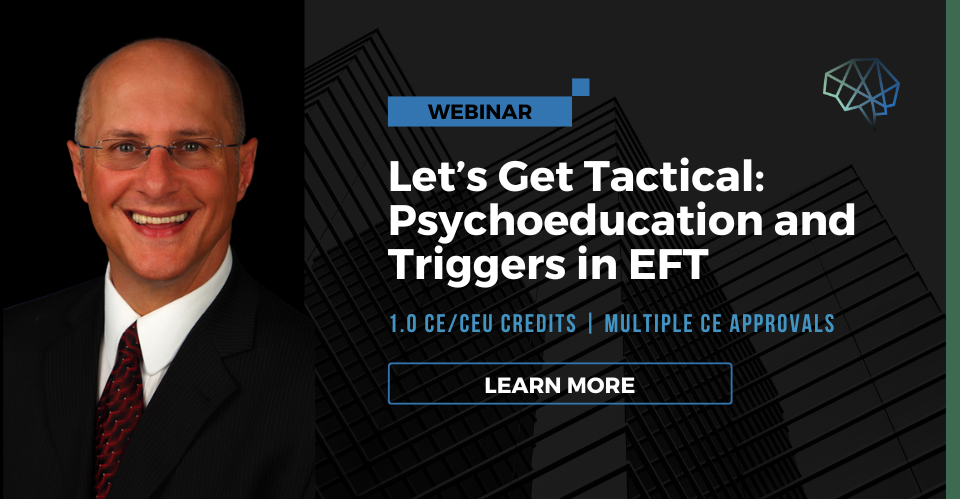 Live webinar. Let Get Tactical: Psychoeducation and Triggers in EFT. 1.0 CE/CEU credits