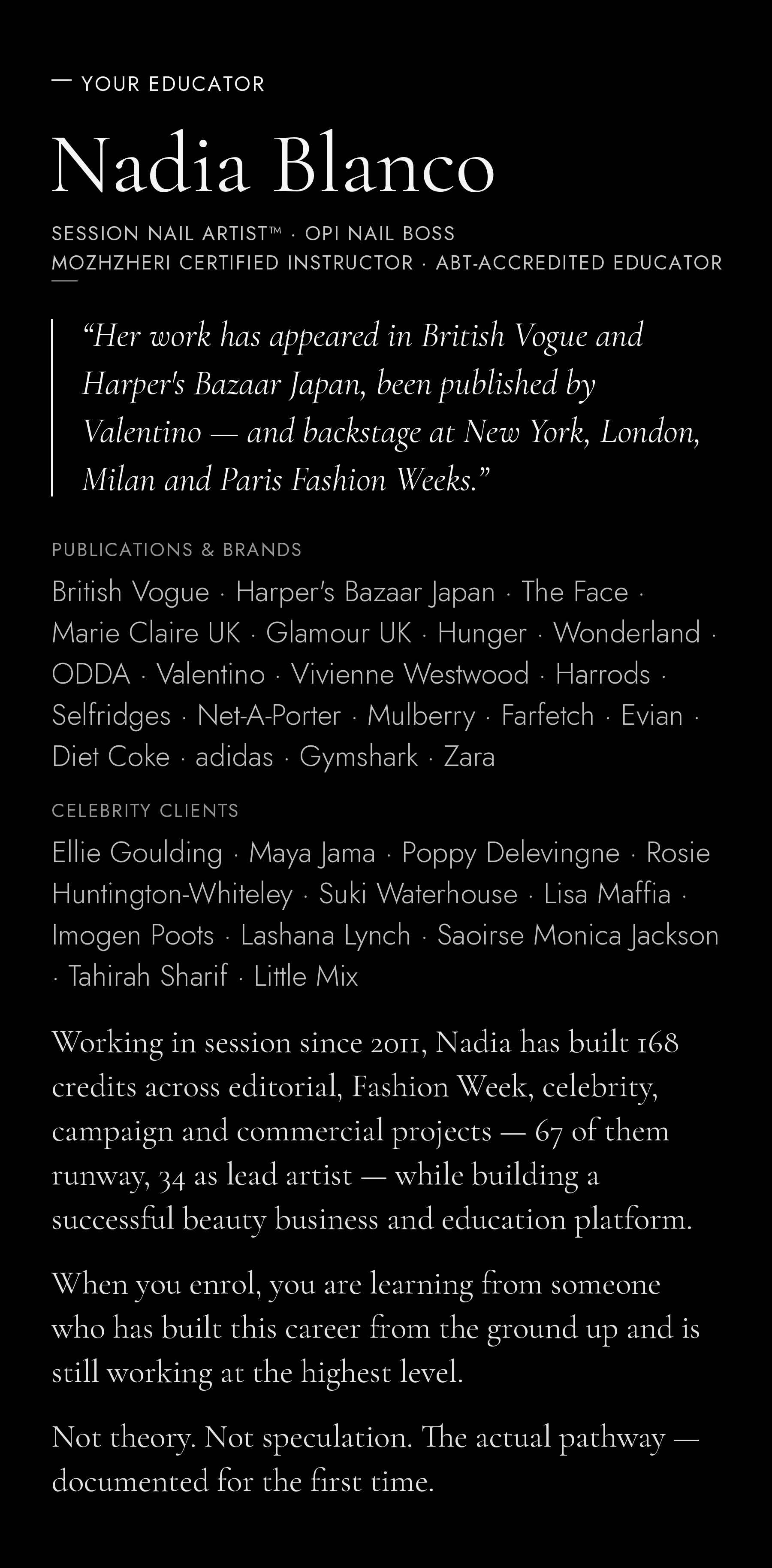 Your educator: Nadia Blanco®, elite manicurist, MOZHZHERI certified instructor and ABT-accredited educator. Working in session since 2011, with work appearing in British Vogue, De Beers, Bulgari, Nike and Evian, and backstage at New York, London, Milan and Paris Fashion Weeks.