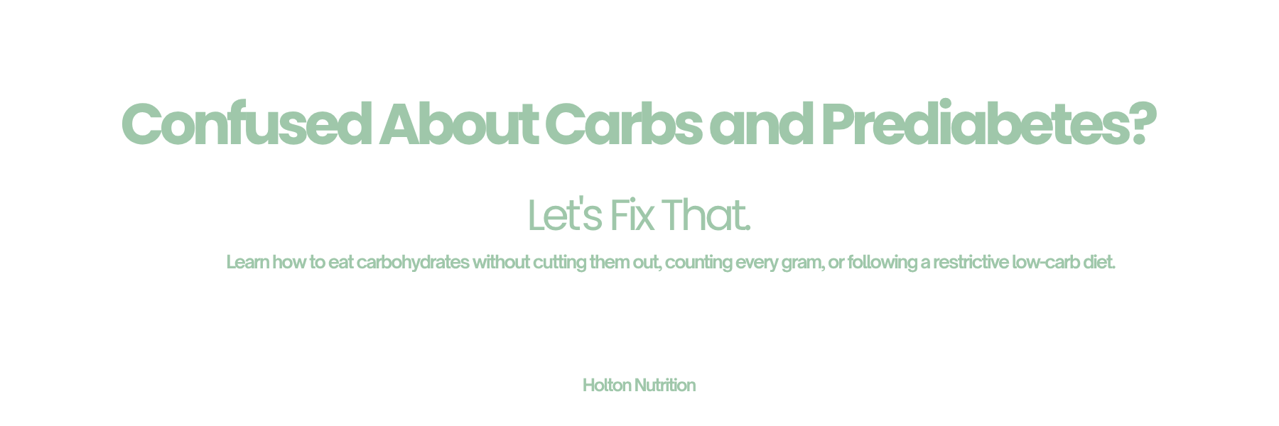Holton Nutrition Confused About Carbs and Prediabetes? Lets Fix That. Learn how to eat carbohydrates without cutting them out, counting every gram, or following a restrictive low-carb diet.