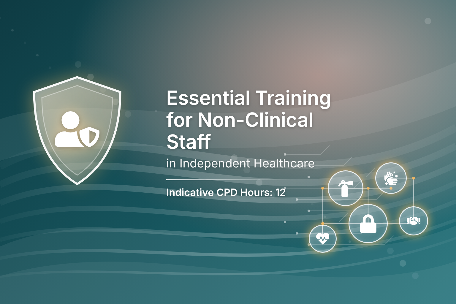ESSENTIAL TRAINING FOR NON-CLINICAL STAFF IN INDEPENDENT HEALTHCARE (12hr CPD)