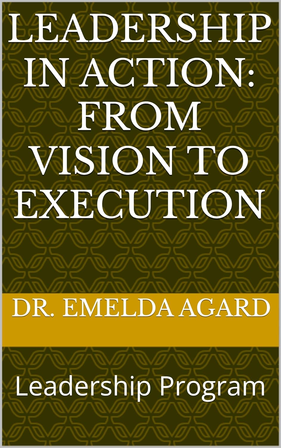 Product image for Leadership in Action: From Vision to Execution by Dr. Emelda Agard