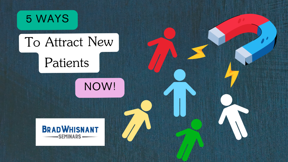 Top 5 Ways To Attract New Patients Now! | Brad Whisnant Seminars