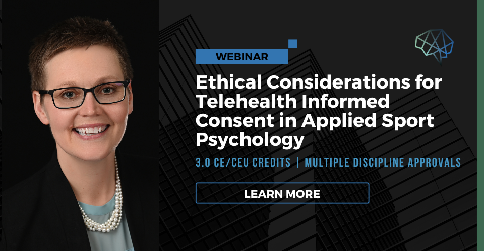 Webinar. Ethical considerations for telehealth informed consent in applied sport psychology. 3.0 CE/CEU credits. Multiple discipline approvals. Learn more.