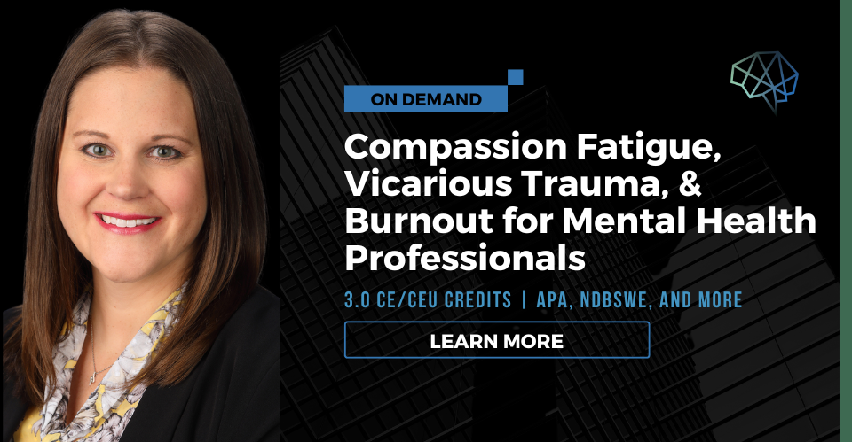 Webinar. Compassion fatigue, vicarious trauma, and burnout for mental health professionals. 3.0 CE/CEU credits. Multiple CE approvals. Learn more. 