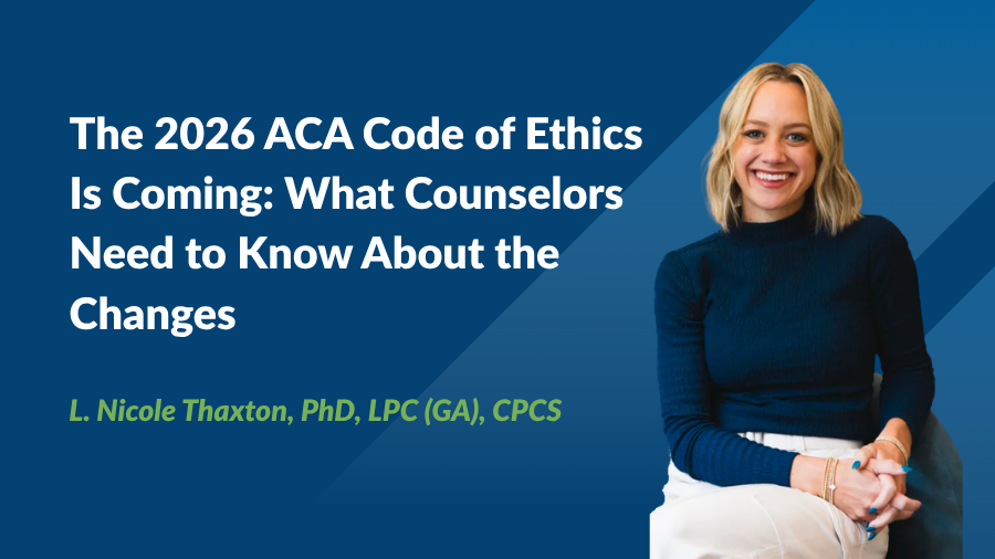 The 2026 ACA Code of Ethics Is Coming: What Counselors Need to Know About the Changes