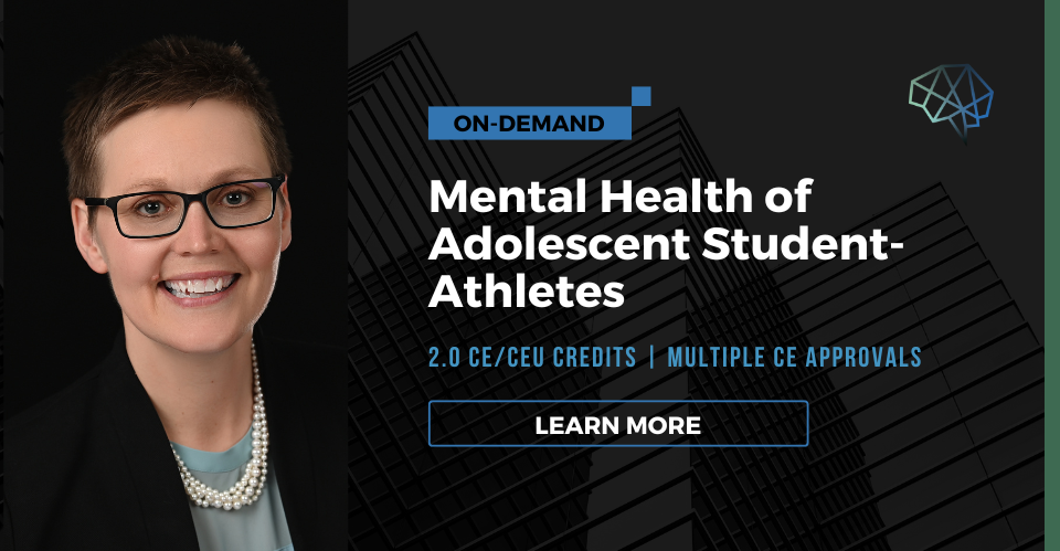 Webinar. Mental health of adolescent student-athletes. 2.0Oh  CE/CEU credits. Multiple CE approvals. Learn more.