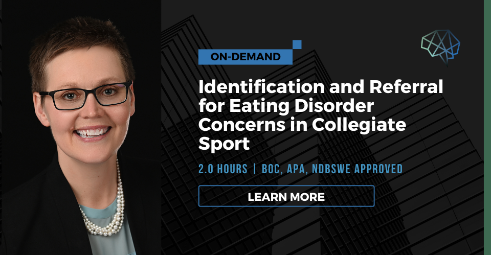 Webinar. Identification and referral for eating disorder concerns in collegiate sport. 2.0 CE/CEU credits. Multiple CE approvals. Learn more.