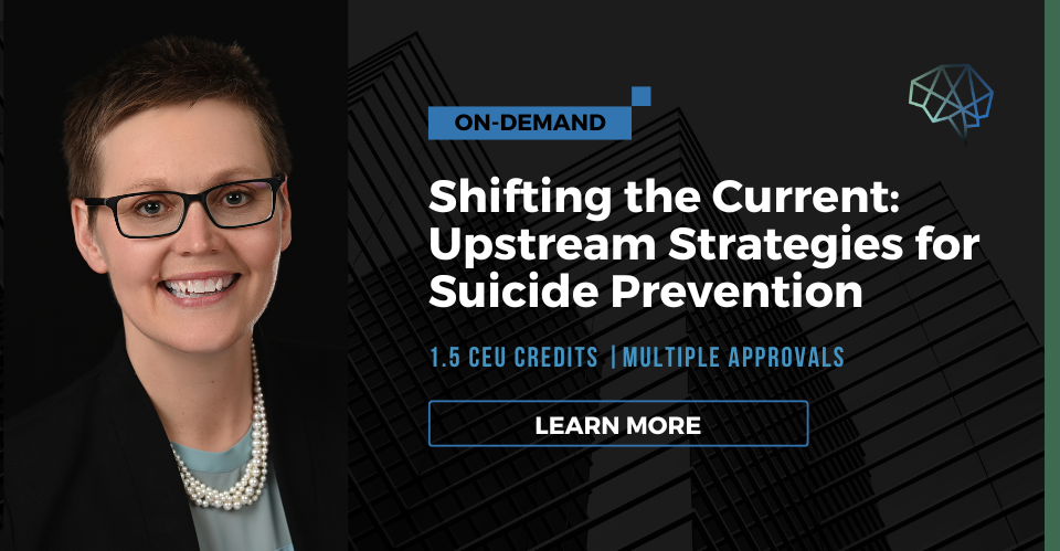 Webinar. Shifting the current: Upstream strategies for suicide prevention. 1.5 CE/CEU credits. Multiple CE approvals. Learn more.