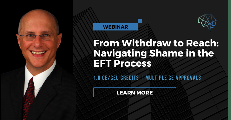 Webinar. From withdraw to reach: Navigating shame in the EFT process. 1.0 CE/CEU credits. Multiple CE approvals. Learn more.
