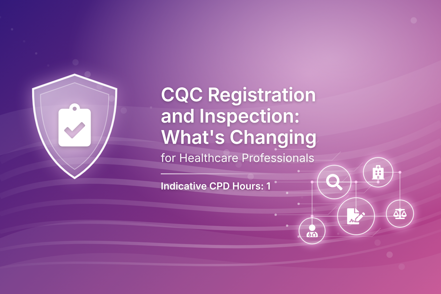 CQC REGISTRATION AND INSPECTION: WHAT'S CHANGING (ONE HOUR CPD)