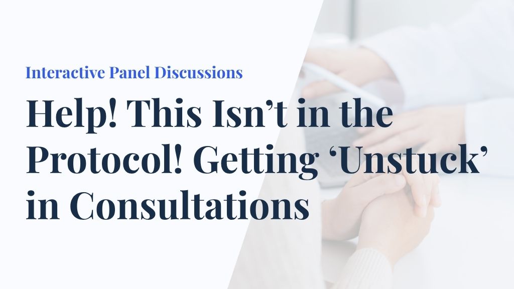Product image for Interactive Panel Discussions - Help! This Isn't in the Protocol! Getting 'Unstuck' in Consultations
