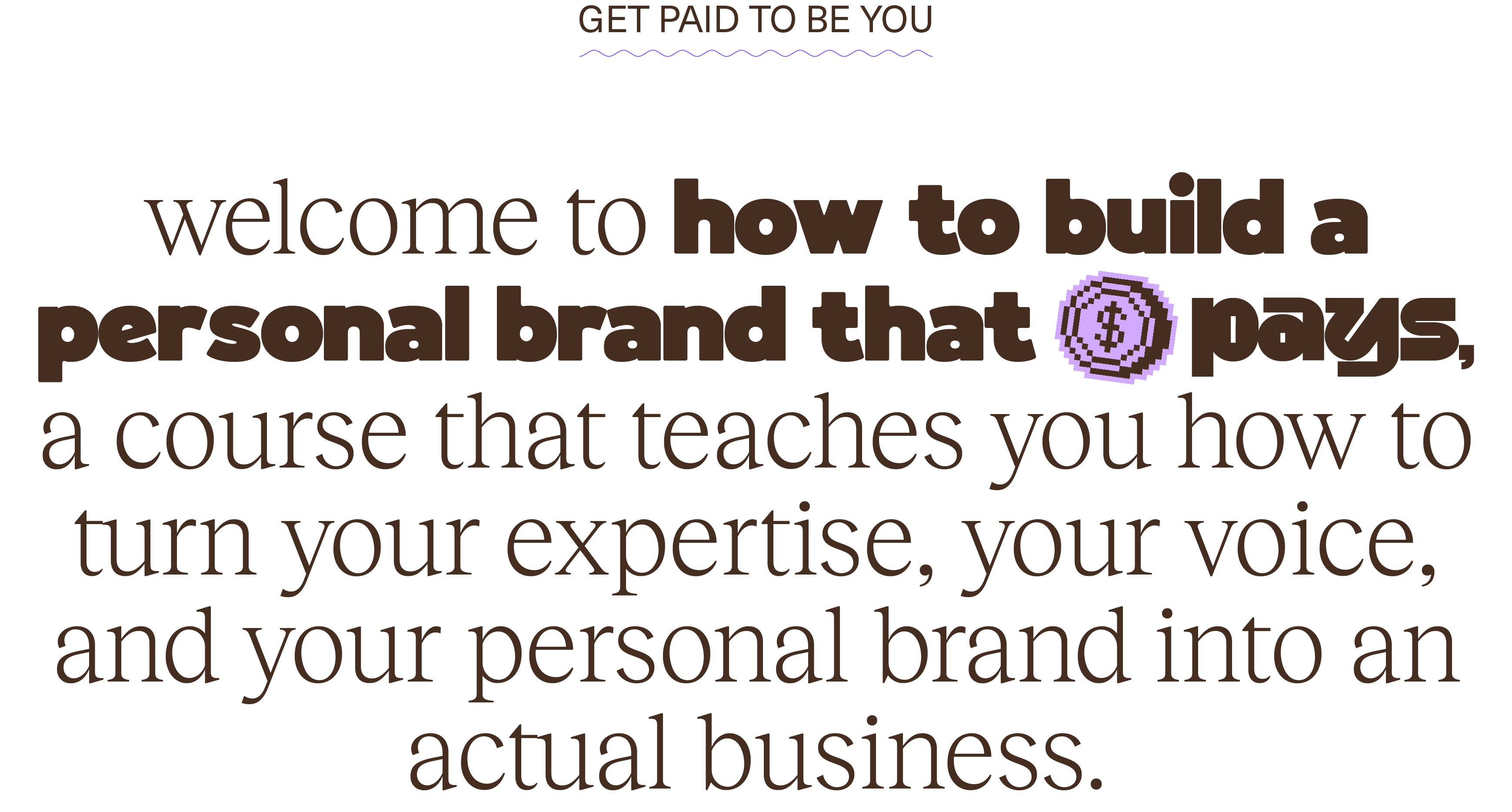 Get paid to be you. Welcome to how to build a personal brand that pays, a course that teaches you how to turn your expertise, your voice, and your personal brand into an actual business.