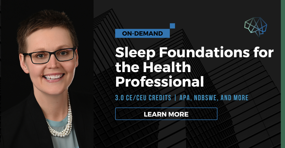 Webinar. Sleep foundations for the health professional. 3.0 CE/CEU credits. Multiple CE approvals. Learn more.