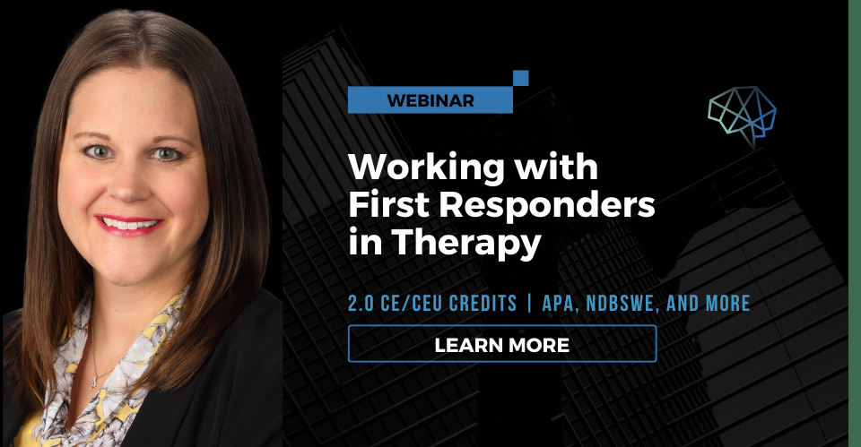 Webinar. Working with first responders in therapy. 2.0 CE/CEU credits. Multiple CE approvals. Learn more.
