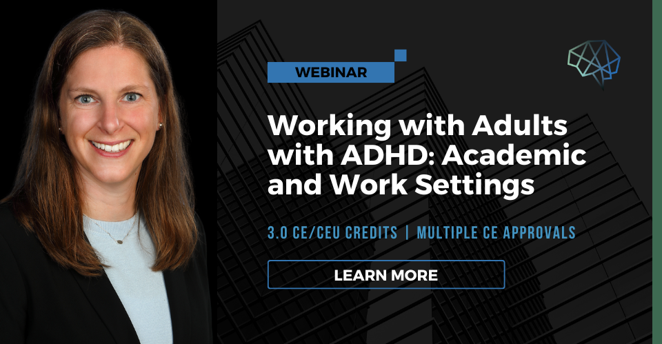Webinar. Working with adults with ADHD: Academic and work settings. 3.0 CE/CEU credits. Multiple discipline approvals. Learn more.