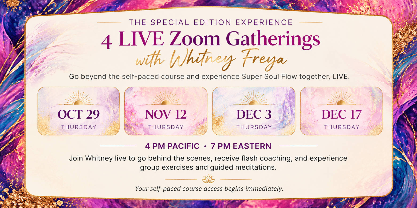 Special Edition Super Soul Flow with Whitney Freya featuring four live Zoom gatherings on October 29, November 12, December 3, and December 17 at 4 PM Pacific / 7 PM Eastern, including live coaching, group exercises, and guided meditations.