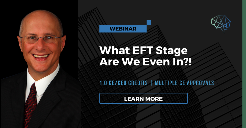 Webinar. What EFT Stage Are We Even In?! 1.0 CE/CEU credits. Multiple CE approvals. Learn more.